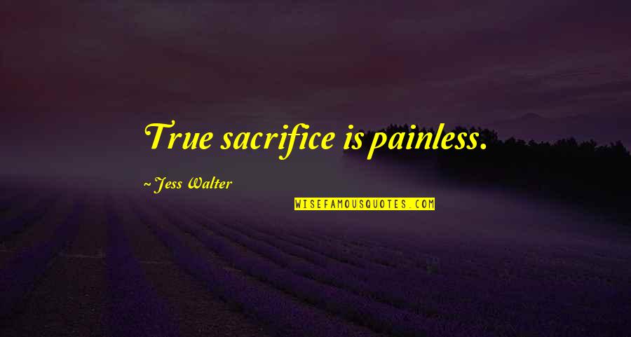 Jess Walter Quotes By Jess Walter: True sacrifice is painless.