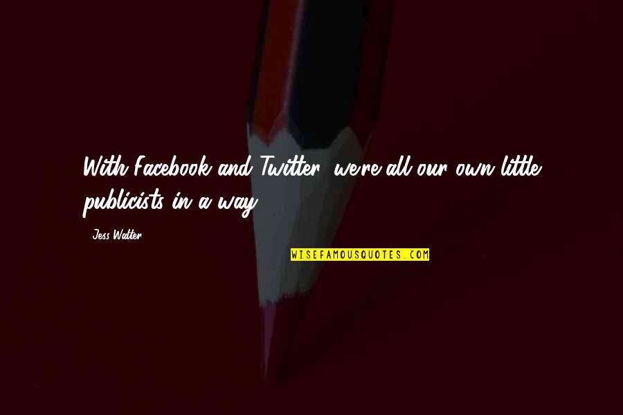 Jess Walter Quotes By Jess Walter: With Facebook and Twitter, we're all our own