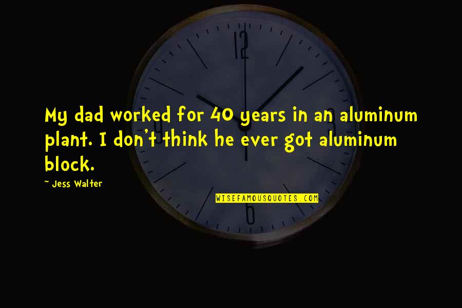 Jess Walter Quotes By Jess Walter: My dad worked for 40 years in an