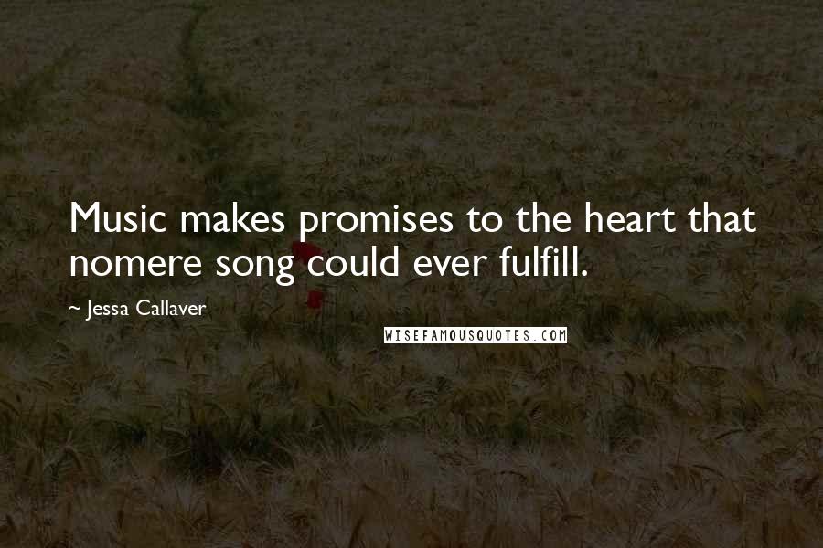 Jessa Callaver quotes: Music makes promises to the heart that nomere song could ever fulfill.