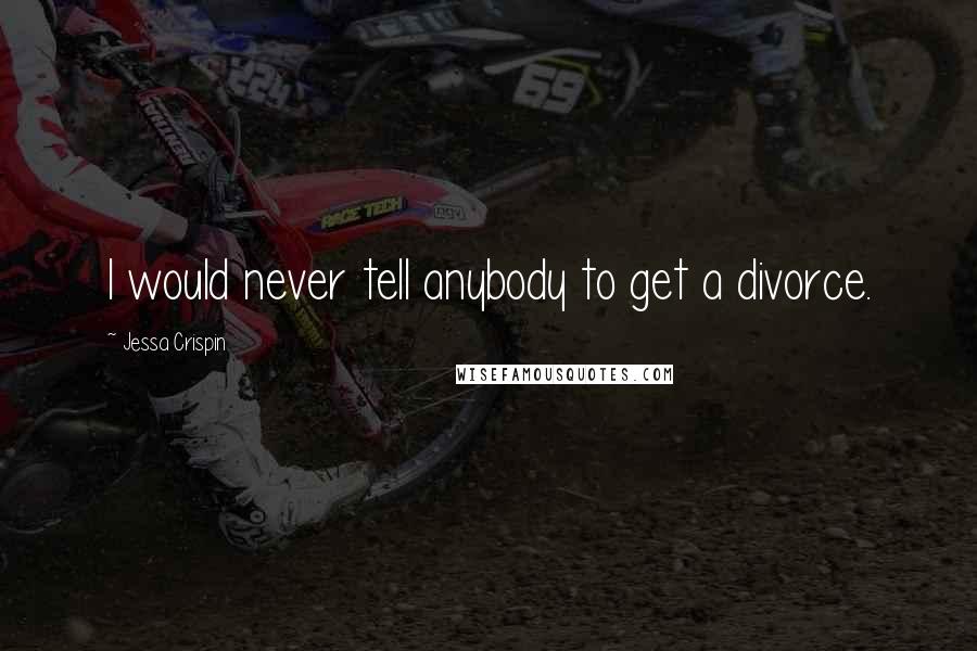 Jessa Crispin quotes: I would never tell anybody to get a divorce.
