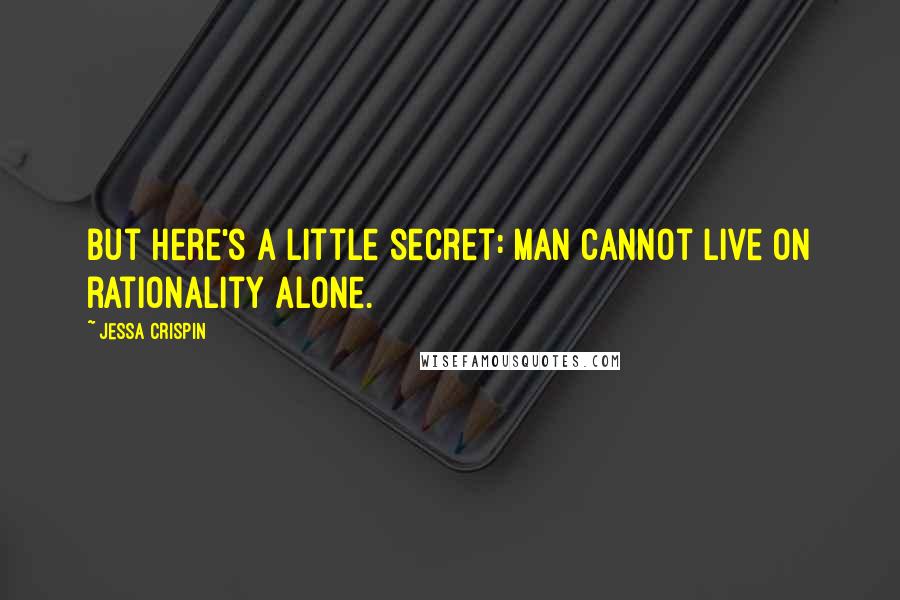 Jessa Crispin quotes: But here's a little secret: man cannot live on rationality alone.