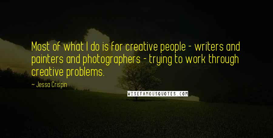 Jessa Crispin quotes: Most of what I do is for creative people - writers and painters and photographers - trying to work through creative problems.