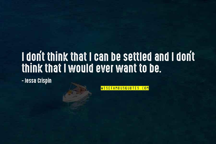 Jessa Crispin Quotes By Jessa Crispin: I don't think that I can be settled