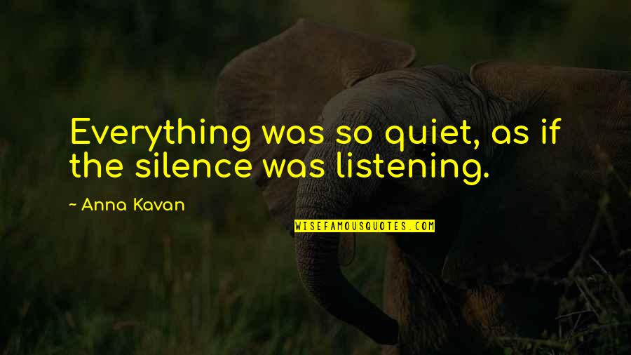 Jessalyn Quotes By Anna Kavan: Everything was so quiet, as if the silence