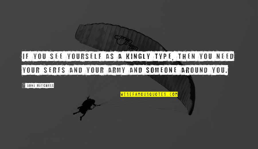 Jessamin Olea Quotes By Joni Mitchell: If you see yourself as a kingly type, Jessamin Olea Quotes By Joni Mitchell: If you see yourself as a kingly type,