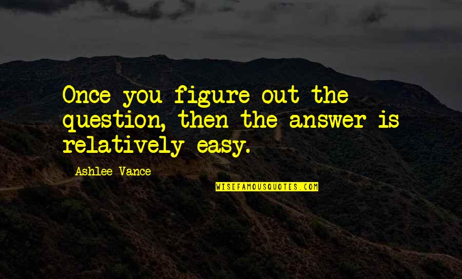 Jessamin Quotes By Ashlee Vance: Once you figure out the question, then the