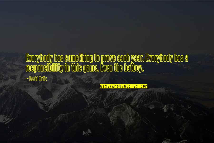 Jessamine Lovelace Quotes By David Ortiz: Everybody has something to prove each year. Everybody
