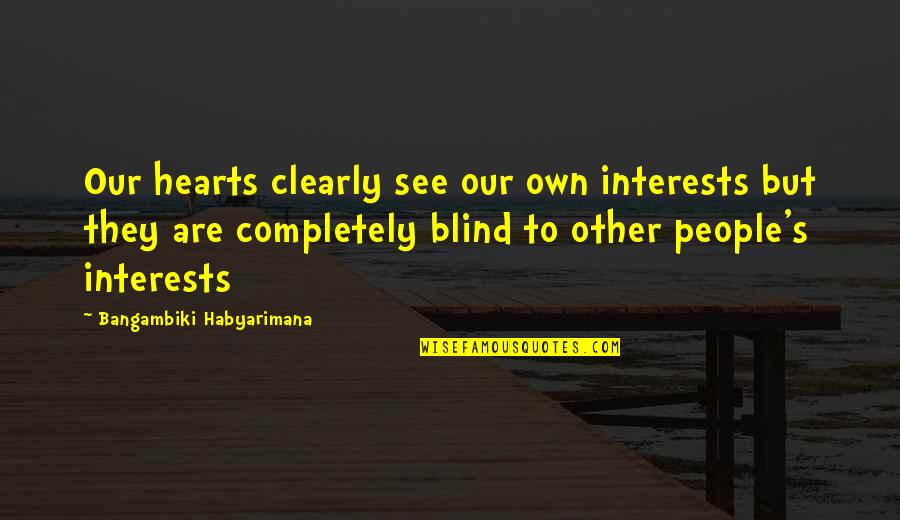 Jessamine Quotes By Bangambiki Habyarimana: Our hearts clearly see our own interests but Jessamine Quotes By Bangambiki Habyarimana: Our hearts clearly see our own interests but