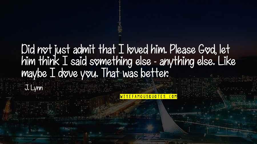 Jessamine Quotes By J. Lynn: Did not just admit that I loved him. Jessamine Quotes By J. Lynn: Did not just admit that I loved him.
