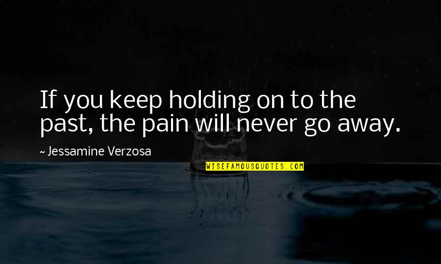 Jessamine Quotes By Jessamine Verzosa: If you keep holding on to the past, Jessamine Quotes By Jessamine Verzosa: If you keep holding on to the past,