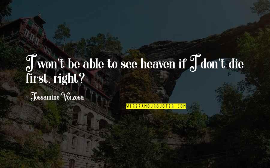 Jessamine Quotes By Jessamine Verzosa: I won't be able to see heaven if Jessamine Quotes By Jessamine Verzosa: I won't be able to see heaven if