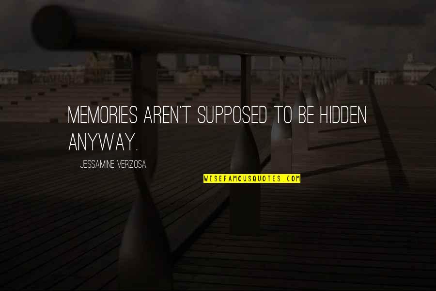 Jessamine Quotes By Jessamine Verzosa: Memories aren't supposed to be hidden anyway. Jessamine Quotes By Jessamine Verzosa: Memories aren't supposed to be hidden anyway.