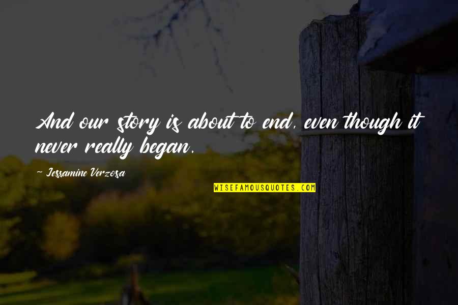 Jessamine Quotes By Jessamine Verzosa: And our story is about to end, even Jessamine Quotes By Jessamine Verzosa: And our story is about to end, even