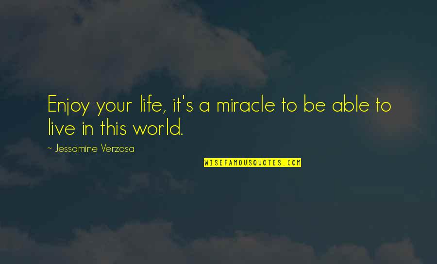 Jessamine Quotes By Jessamine Verzosa: Enjoy your life, it's a miracle to be Jessamine Quotes By Jessamine Verzosa: Enjoy your life, it's a miracle to be