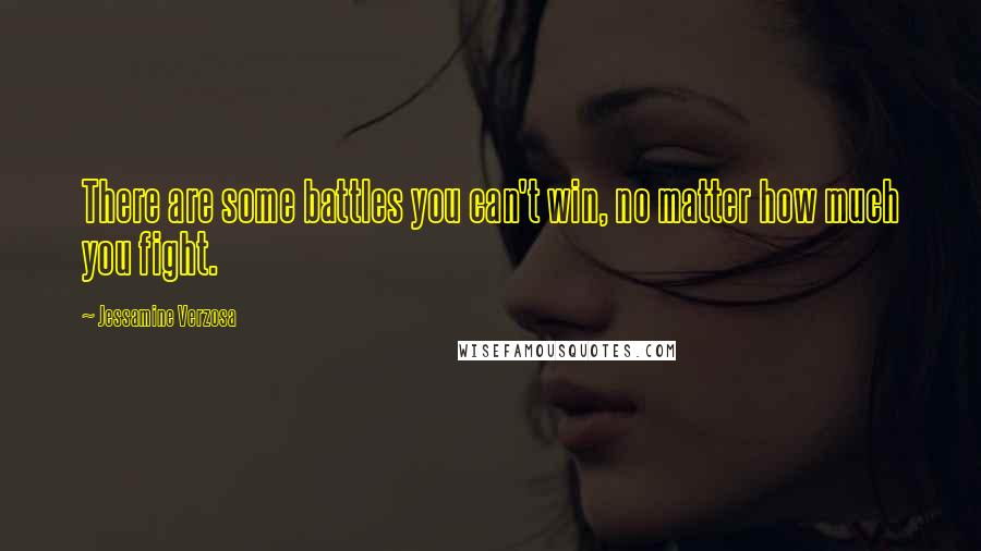 Jessamine Verzosa quotes: There are some battles you can't win, no matter how much you fight.