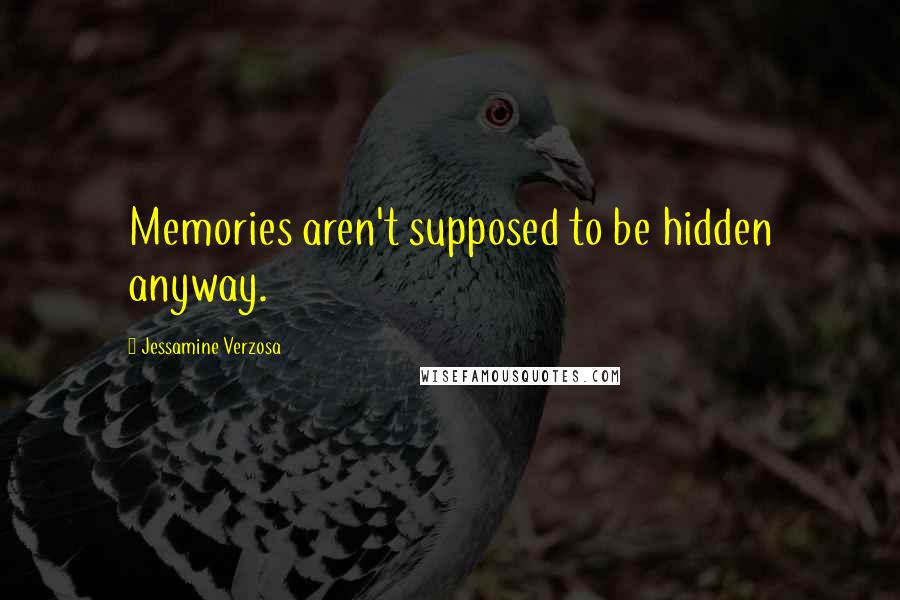 Jessamine Verzosa quotes: Memories aren't supposed to be hidden anyway.