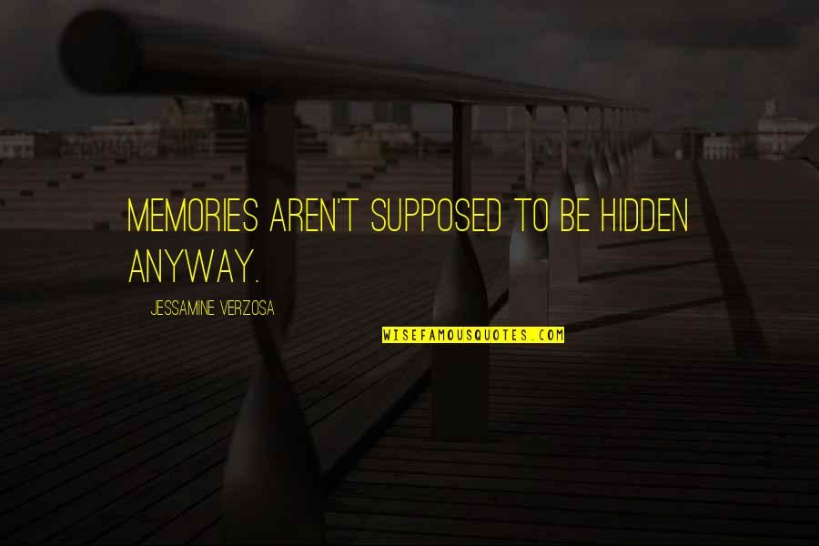 Jessamine's Quotes By Jessamine Verzosa: Memories aren't supposed to be hidden anyway. Jessamine's Quotes By Jessamine Verzosa: Memories aren't supposed to be hidden anyway.