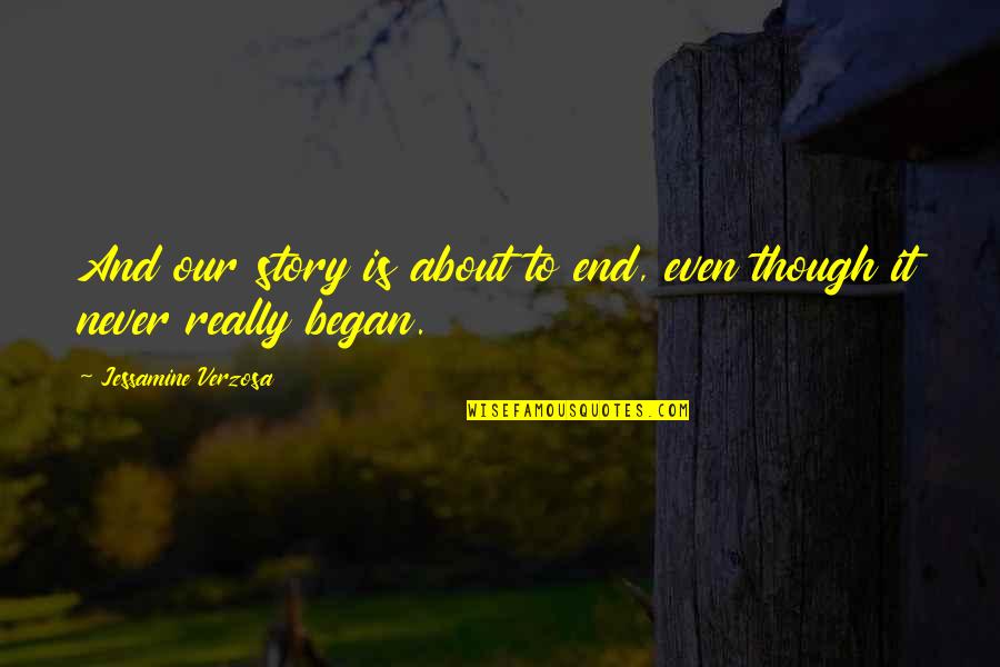 Jessamine's Quotes By Jessamine Verzosa: And our story is about to end, even Jessamine's Quotes By Jessamine Verzosa: And our story is about to end, even