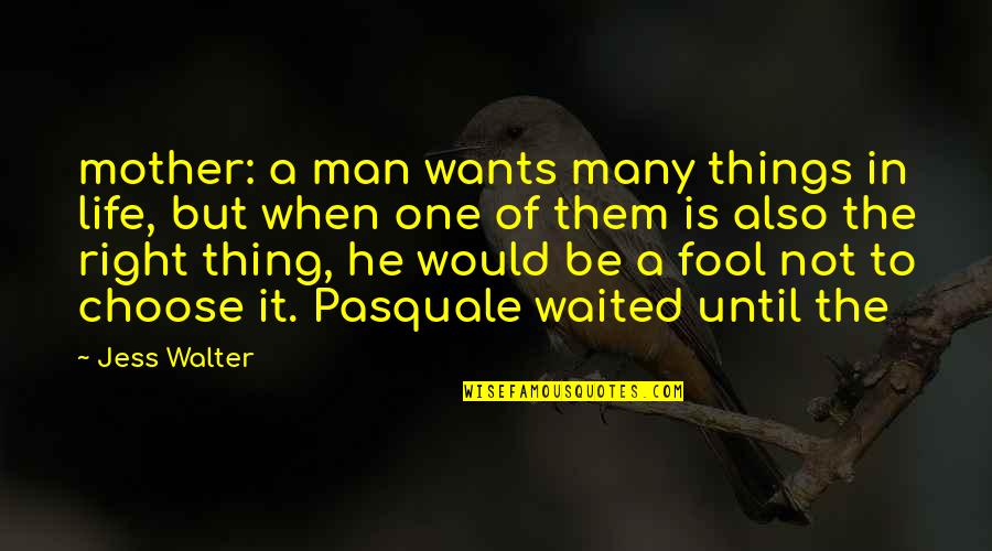 Jessamin's Quotes By Jess Walter: mother: a man wants many things in life, Jessamin's Quotes By Jess Walter: mother: a man wants many things in life,