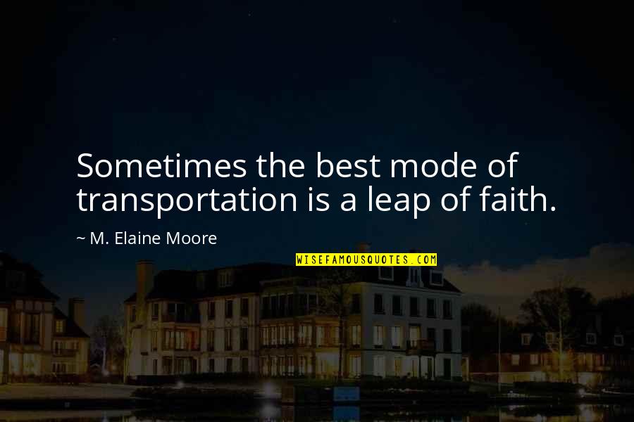 Jessamyn Ward Quotes By M. Elaine Moore: Sometimes the best mode of transportation is a Jessamyn Ward Quotes By M. Elaine Moore: Sometimes the best mode of transportation is a