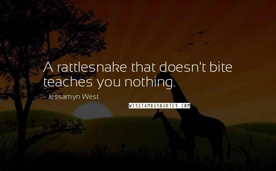 Jessamyn West quotes: A rattlesnake that doesn't bite teaches you nothing.