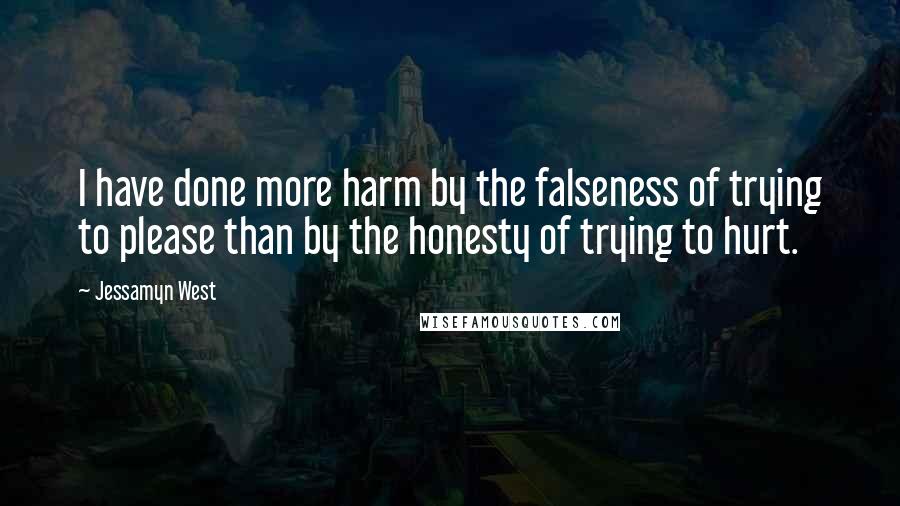 Jessamyn West quotes: I have done more harm by the falseness of trying to please than by the honesty of trying to hurt.