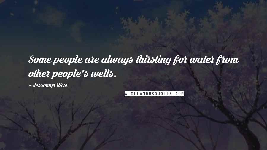 Jessamyn West quotes: Some people are always thirsting for water from other people's wells.