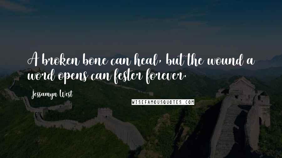 Jessamyn West quotes: A broken bone can heal, but the wound a word opens can fester forever.