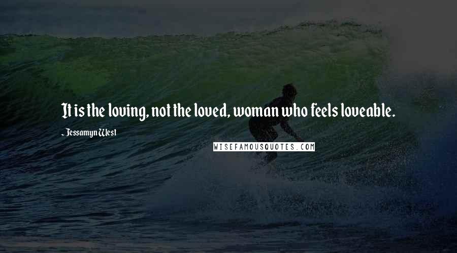 Jessamyn West quotes: It is the loving, not the loved, woman who feels loveable.