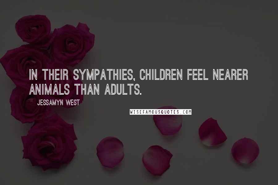 Jessamyn West quotes: In their sympathies, children feel nearer animals than adults.