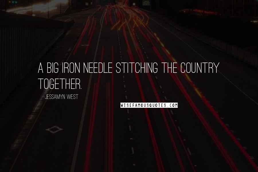 Jessamyn West quotes: A big iron needle stitching the country together.