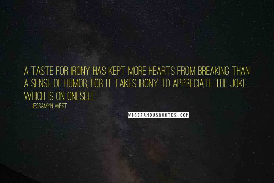 Jessamyn West quotes: A taste for irony has kept more hearts from breaking than a sense of humor, for it takes irony to appreciate the joke which is on oneself. Jessamyn West quotes: A taste for irony has kept more hearts from breaking than a sense of humor, for it takes irony to appreciate the joke which is on oneself.