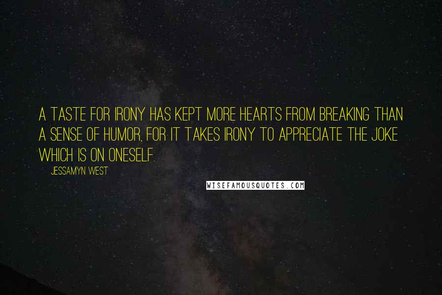 Jessamyn West quotes: A taste for irony has kept more hearts from breaking than a sense of humor, for it takes irony to appreciate the joke which is on oneself.