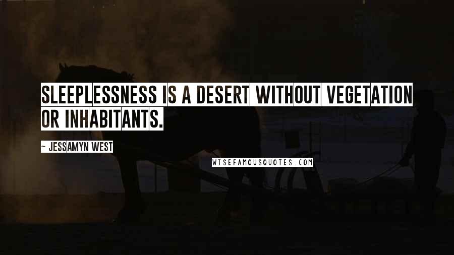 Jessamyn West quotes: Sleeplessness is a desert without vegetation or inhabitants.