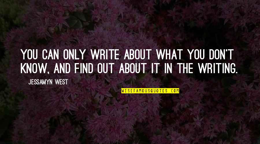 Jessamyn West Quotes By Jessamyn West: You can only write about what you don't