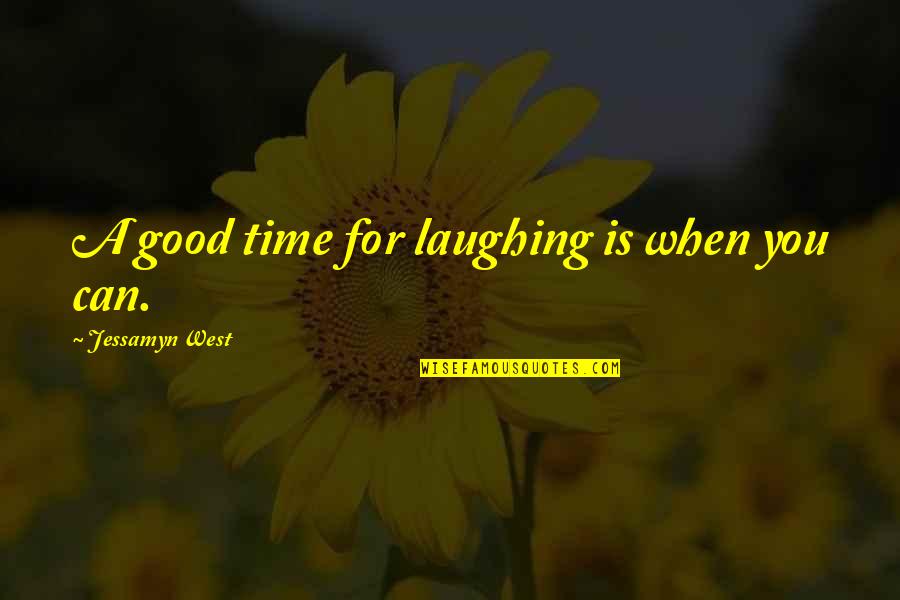 Jessamyn West Quotes By Jessamyn West: A good time for laughing is when you