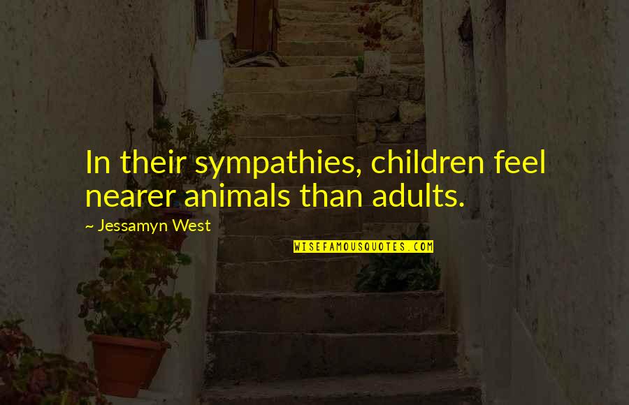 Jessamyn West Quotes By Jessamyn West: In their sympathies, children feel nearer animals than