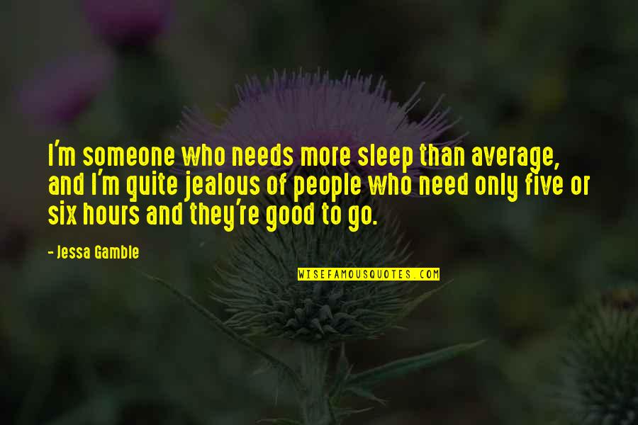 Jessa's Quotes By Jessa Gamble: I'm someone who needs more sleep than average,