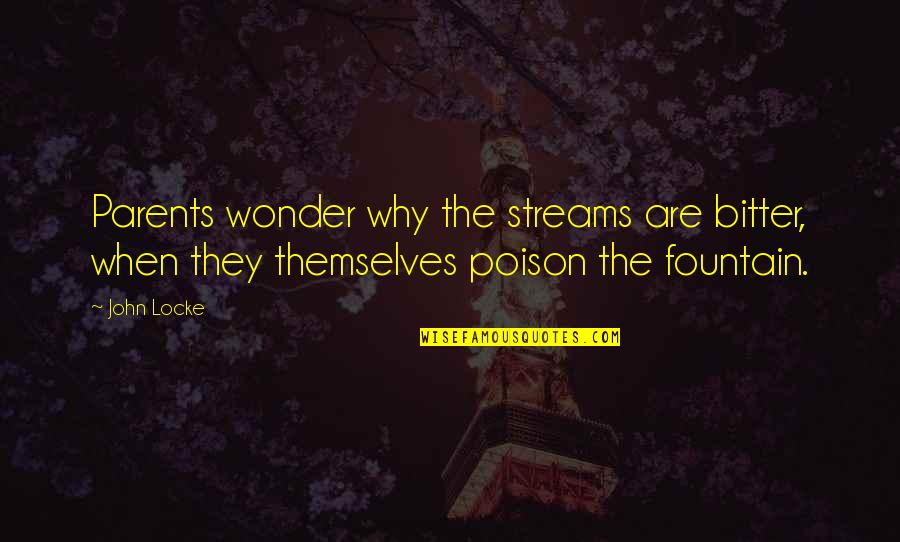 Jessasewald Quotes By John Locke: Parents wonder why the streams are bitter, when