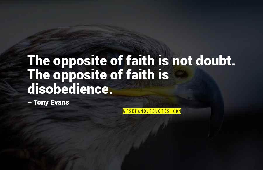 Jessasewald Quotes By Tony Evans: The opposite of faith is not doubt. The