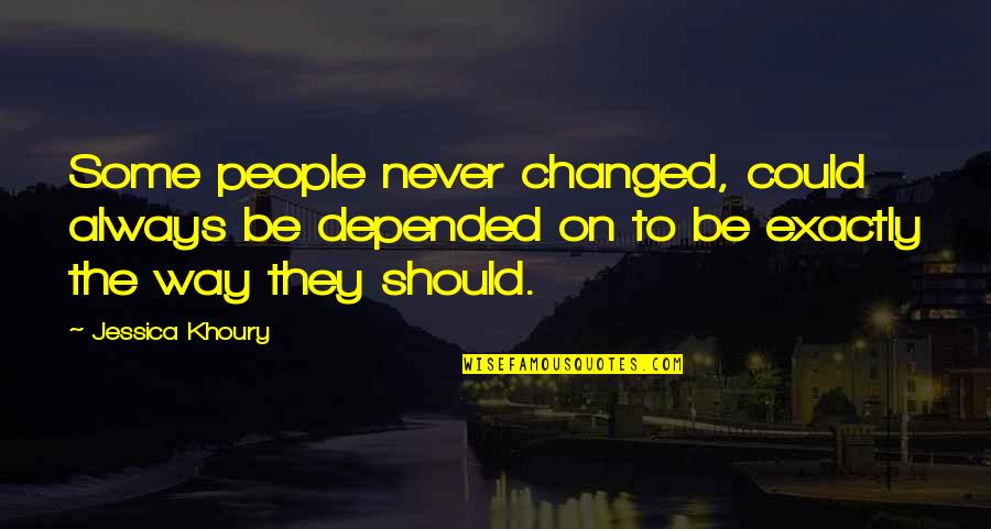 Jesscicakhoury Quotes By Jessica Khoury: Some people never changed, could always be depended