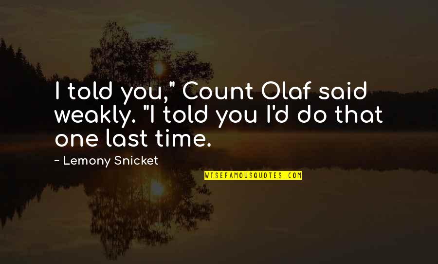 Jesse And Walt Quotes By Lemony Snicket: I told you," Count Olaf said weakly. "I