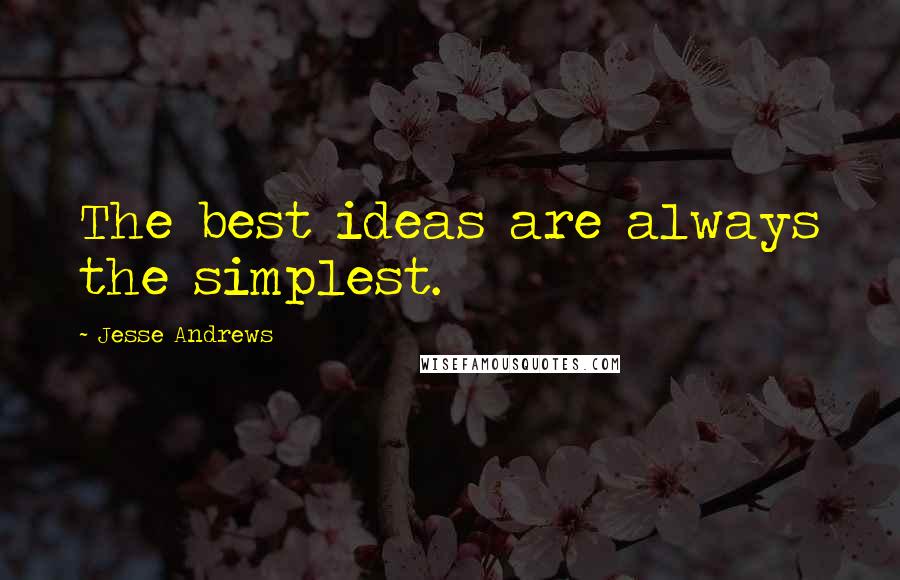 Jesse Andrews quotes: The best ideas are always the simplest.