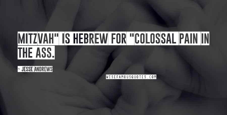 Jesse Andrews quotes: Mitzvah" is Hebrew for "colossal pain in the ass.