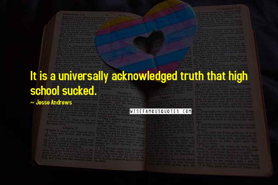 Jesse Andrews quotes: It is a universally acknowledged truth that high school sucked.