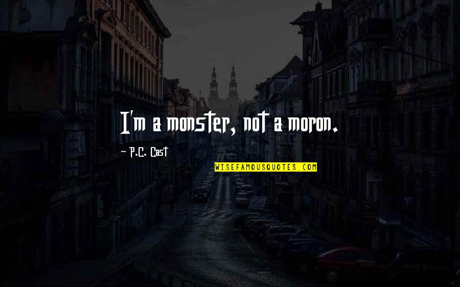 Jesse Boykins Quotes By P.C. Cast: I'm a monster, not a moron. Jesse Boykins Quotes By P.C. Cast: I'm a monster, not a moron.