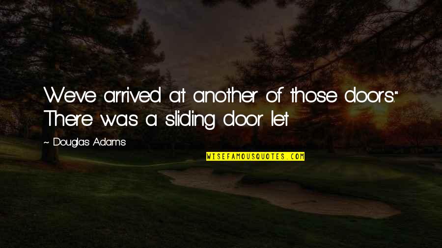 Jesse Bradford Quotes By Douglas Adams: We've arrived at another of those doors." There