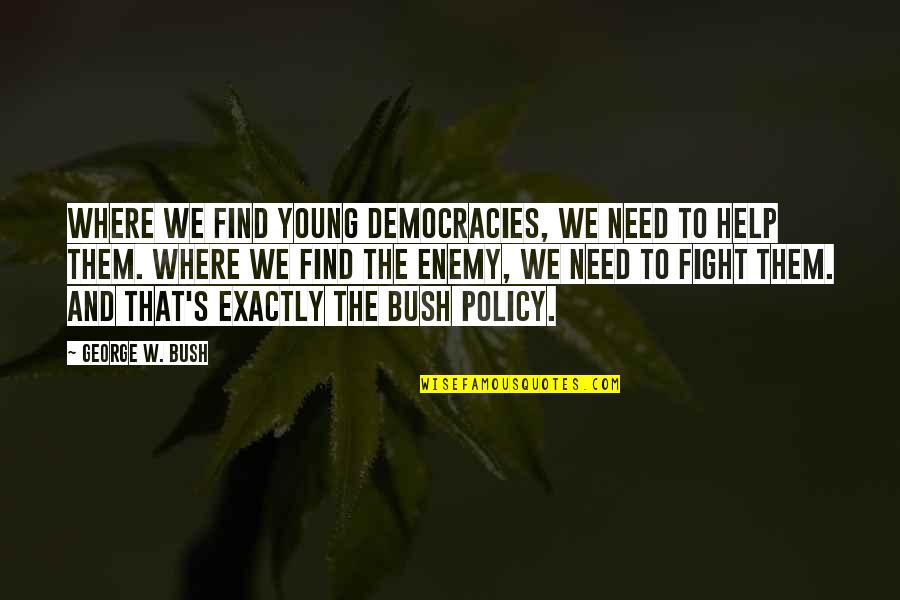 Jesse Bradford Quotes By George W. Bush: Where we find young democracies, we need to