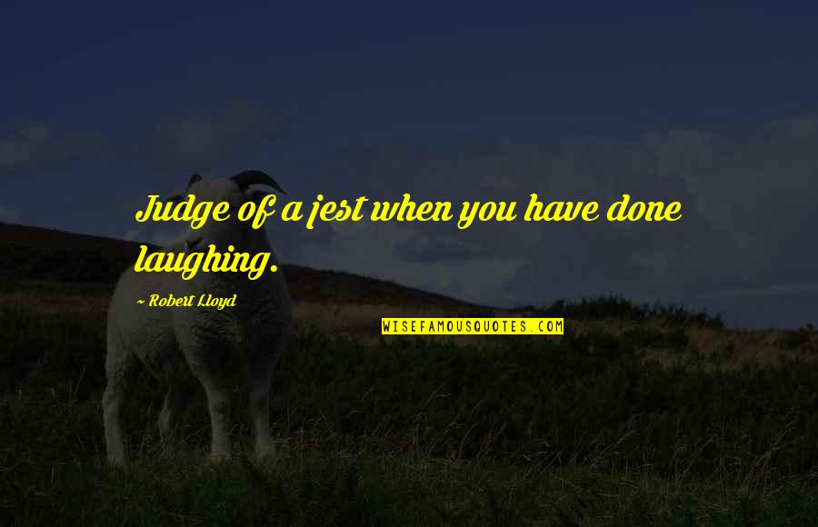 Jesse Bradford Quotes By Robert Lloyd: Judge of a jest when you have done